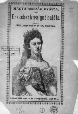 Magyarorsz�g gy�sza vagy Erzs�bet kir�lyn� hal�la, 1898, Orsz�gos Sz�ch�nyi K�nyvt�r Apr�nyomtatv�ny