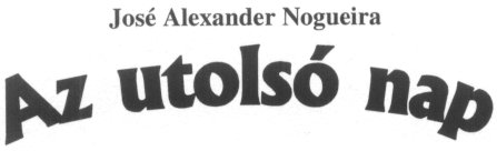 Jos� Alexander Nogueira: Az utols� nap