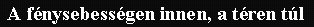 A f�nysebess�gen innen, a t�ren t�l