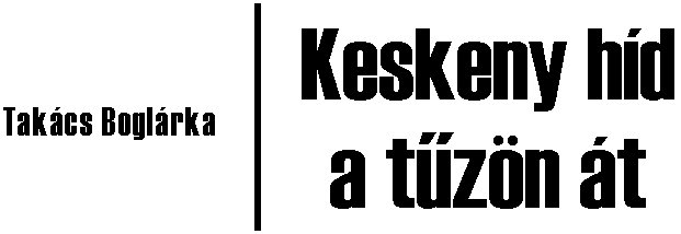 Tak�cs Bogl�rka: Keskeny h�d a t�z�n �t