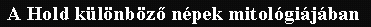 A Hold k�l�nb�z� n�pek mitol�gi�j�ban