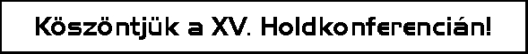 K�sz�ntj�k a XV. Holdkonferenci�n!
