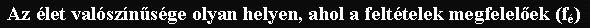 Az �let val�sz�n�s�ge olyan helyen, ahol a felt�telek megfelel�ek (f�)