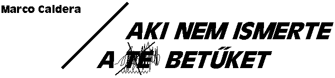 Marco Caldera (Jobb�gy Tibor): Aki nem ismerte a bet�ket - fejl�c